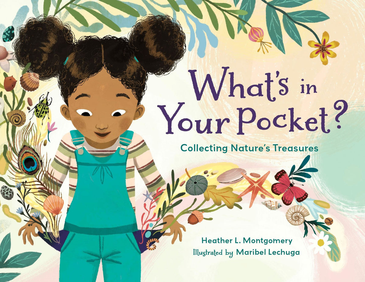 What&#39;s in Your Pocket : Collecting Natures Treasures by Heather L. Montgomery, illustrated by Maribel Lechuga.