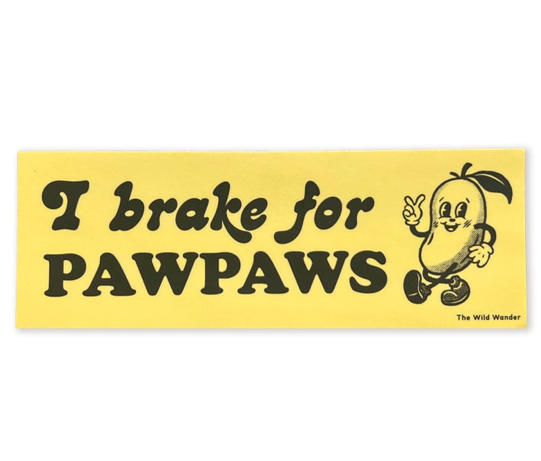 I brake for pawpaws bumper sticker. 
Revised Sentence: I Brake for Pawpaws Sticker by The Wild Wander.